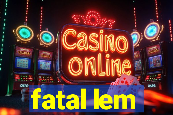 fatal lem